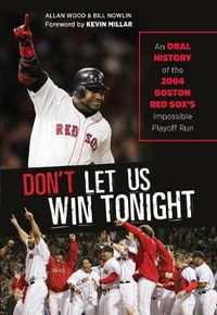 Cover image for Don't Let Us Win Tonight: An Oral History of the 2004 Boston Red Sox's Impossible Playoff Run