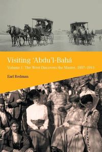 Cover image for Visiting 'Abdu'l-Baha: Volume 1: The West Discovers the Master, 1897-1911