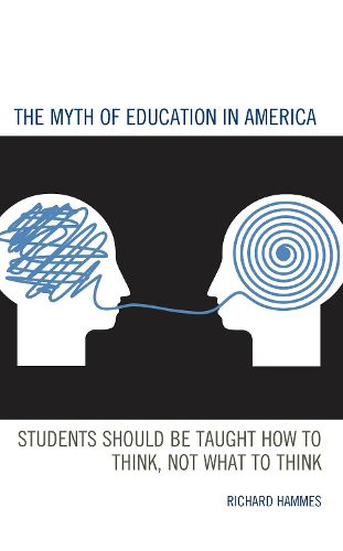 Cover image for The Myth of Education in America: Students Should be Taught How to Think, Not What to Think