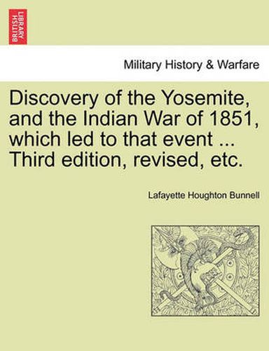 Cover image for Discovery of the Yosemite, and the Indian War of 1851, Which Led to That Event ... Third Edition, Revised, Etc.