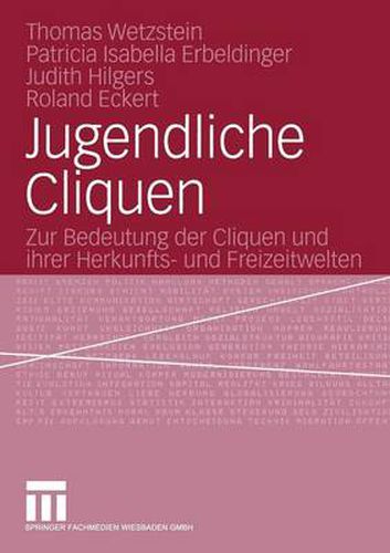 Jugendliche Cliquen: Zur Bedeutung Der Cliquen Und Ihrer Herkunfts- Und Freizeitwelten