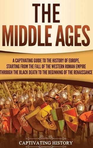 Cover image for The Middle Ages: A Captivating Guide to the History of Europe, Starting from the Fall of the Western Roman Empire Through the Black Death to the Beginning of the Renaissance