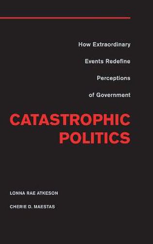 Catastrophic Politics: How Extraordinary Events Redefine Perceptions of Government