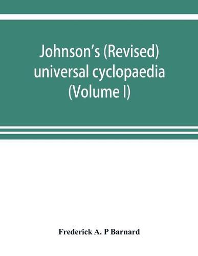 Cover image for Johnson's (revised) universal cyclopaedia: a scientific and popular treasury of useful knowledge (Volume I)