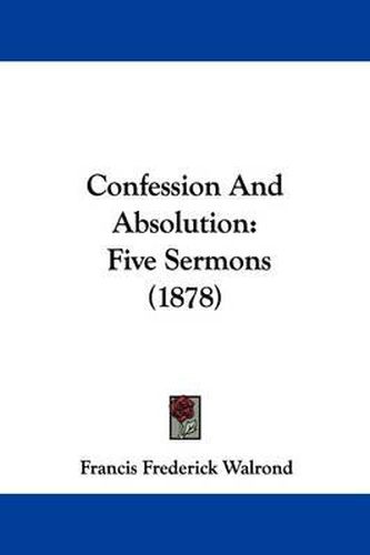 Cover image for Confession and Absolution: Five Sermons (1878)