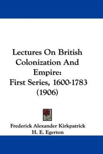 Cover image for Lectures on British Colonization and Empire: First Series, 1600-1783 (1906)