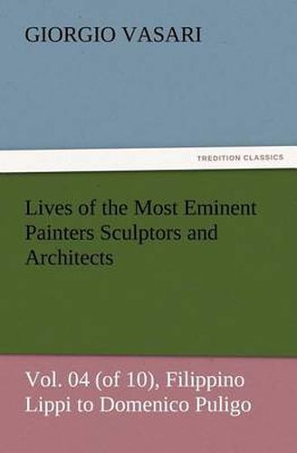 Cover image for Lives of the Most Eminent Painters Sculptors and Architects Vol. 04 (of 10), Filippino Lippi to Domenico Puligo