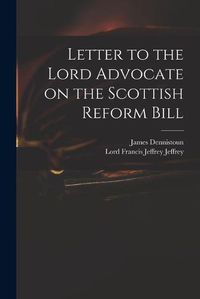 Cover image for Letter to the Lord Advocate on the Scottish Reform Bill