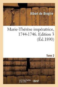 Cover image for Marie-Therese Imperatrice, 1744-1746. Edition 3, Tome 2