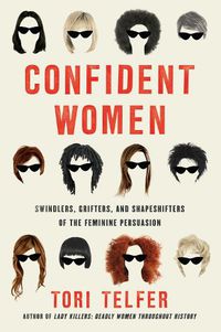 Cover image for Confident Women: Swindlers, Grifters, and Shapeshifters of the Feminine Persuasion