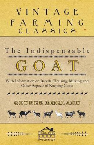 Cover image for The Indispensable Goat - With Information on Breeds, Housing, Milking and Other Aspects of Keeping Goats