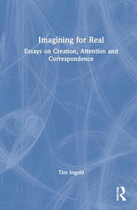 Cover image for Imagining for Real: Essays on Creation, Attention and Correspondence