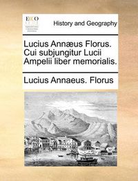 Cover image for Lucius Ann]us Florus. Cui Subjungitur Lucii Ampelii Liber Memorialis.