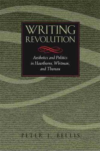 Cover image for Writing Revolution: Aesthetics and Politics in Hawthorne, Whitman, and Thoreau