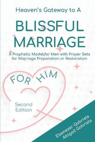 Cover image for Heaven's Gateway to a blissful Marriage for Him: A Prophetic Model and Guide for Men with Prayer Sets for Preparing for, Building and Restoring Marriages