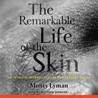Cover image for The Remarkable Life of the Skin: An Intimate Journey Across Our Largest Organ