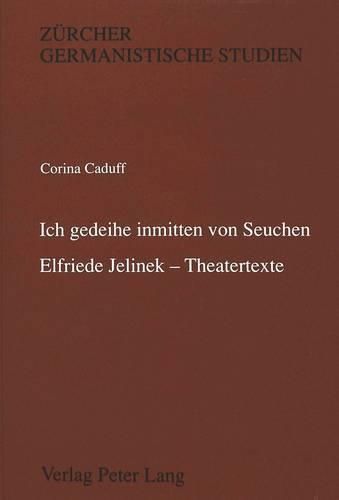 'Ich Gedeihe Inmitten Von Seuchen'. Elfriede Jelinek - Theatertexte