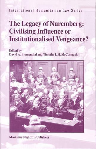 Cover image for The Legacy of Nuremberg: Civilising Influence or Institutionalised Vengeance?