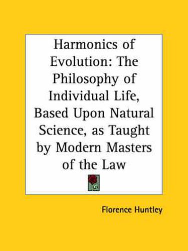 Cover image for Harmonics of Evolution: The Philosophy of Individual Life, Based Upon Natural Science, as Taught by Modern Masters of the Law (1897)
