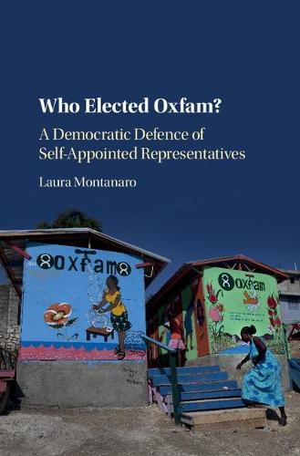 Cover image for Who Elected Oxfam?: A Democratic Defense of Self-Appointed Representatives