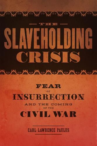 Cover image for The Slaveholding Crisis: Fear of Insurrection and the Coming of the Civil War