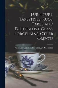 Cover image for Furniture, Tapestries, Rugs, Table and Decorative Glass, Porcelains, Other Objects