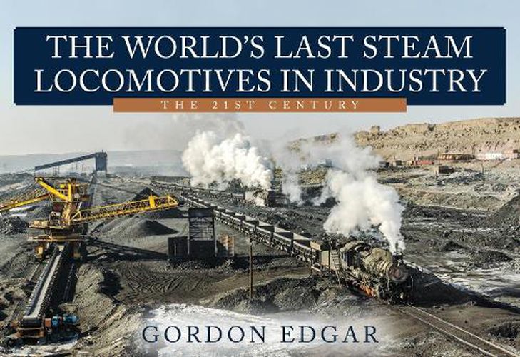 Cover image for The World's Last Steam Locomotives in Industry: The 21st Century