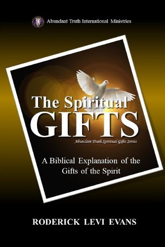 The Spiritual Gifts: A Biblical Explanation of the Gifts of the Spirit