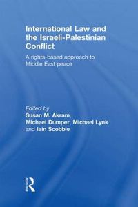 Cover image for International Law and the Israeli-Palestinian Conflict: A Rights-Based Approach to Middle East Peace