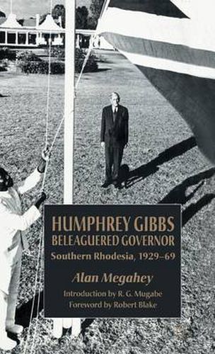 Cover image for Humphrey Gibbs, Beleaguered Governor: Southern Rhodesia, 1929-69