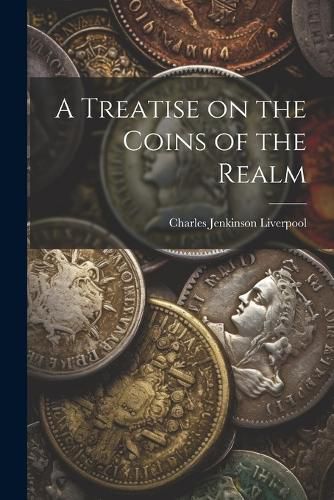 A Treatise on the Coins of the Realm