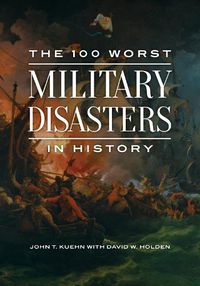 Cover image for The 100 Worst Military Disasters in History