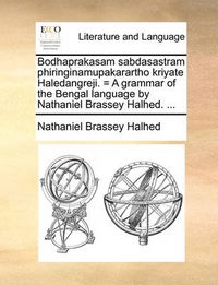 Cover image for Bodhaprakasam Sabdasastram Phiringinamupakarartho Kriyate Haledangreji. = a Grammar of the Bengal Language by Nathaniel Brassey Halhed. ...