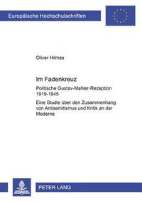 Cover image for Im Fadenkreuz; Politische Gustav-Mahler-Rezeption 1919-1945- Eine Studie uber den Zusammenhang von Antisemitismus und Kritik an der Moderne