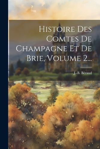 Cover image for Histoire Des Comtes De Champagne Et De Brie, Volume 2...