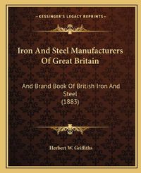 Cover image for Iron and Steel Manufacturers of Great Britain: And Brand Book of British Iron and Steel (1883)