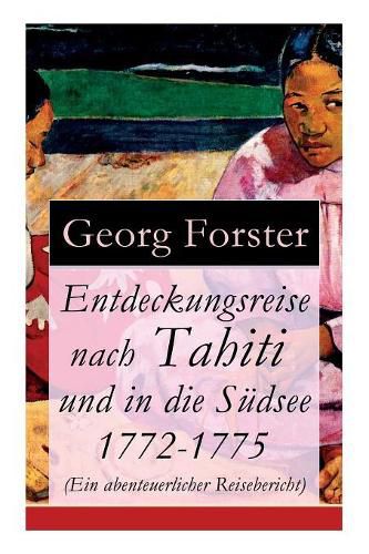 Entdeckungsreise nach Tahiti und in die S dsee 1772-1775 (Ein abenteuerlicher Reisebericht)