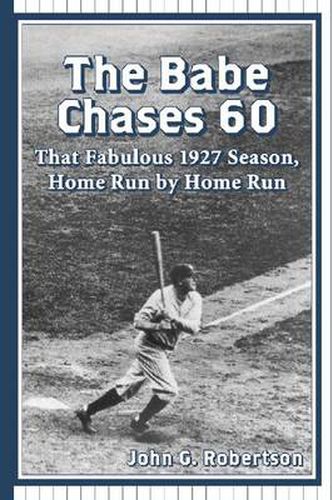 The Babe Chases 60: That Fabulous 1927 Season, Home Run by Home Run