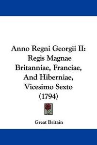 Cover image for Anno Regni Georgii II: Regis Magnae Britanniae, Franciae, and Hiberniae, Vicesimo Sexto (1794)