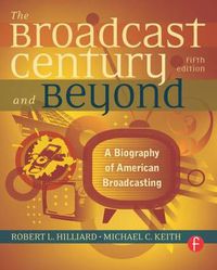 Cover image for The Broadcast Century and Beyond: A Biography of American Broadcasting