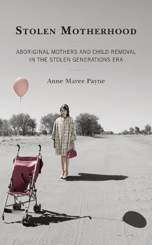 Cover image for Stolen Motherhood: Aboriginal Mothers and Child Removal in the Stolen Generations Era