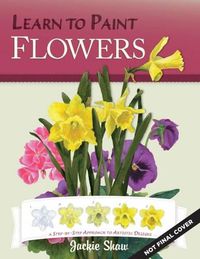 Cover image for Jackie Shaw's Learn to Paint Flowers: A Step-by-Step Approach to Beautiful Results