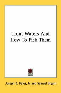 Cover image for Trout Waters and How to Fish Them