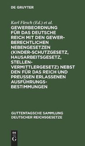 Gewerbeordnung Fur Das Deutsche Reich: Mit Den Gewerberechtlichen Nebengesetzen (Kinderschutzgesetz, Hausarbeitsgesetz, Stellenvermittlergesetz) Nebst Den Fur Das Reich Und Preussen Erlassenen Ausfuhrungsbestimmungen