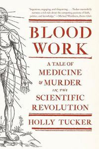 Cover image for Blood Work: A Tale of Medicine and Murder in the Scientific Revolution