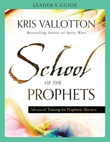 School of the Prophets Leader"s Guide - Advanced Training for Prophetic Ministry