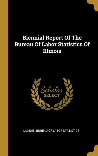 Cover image for Biennial Report Of The Bureau Of Labor Statistics Of Illinois