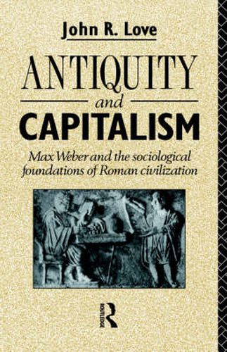 Cover image for Antiquity and Capitalism: Max Weber and the Sociological Foundations of Roman Civilization