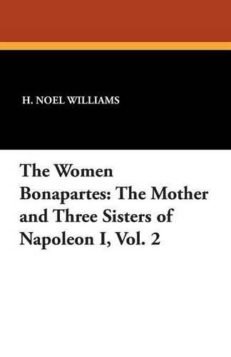 Cover image for The Women Bonapartes: The Mother and Three Sisters of Napoleon I, Vol. 2