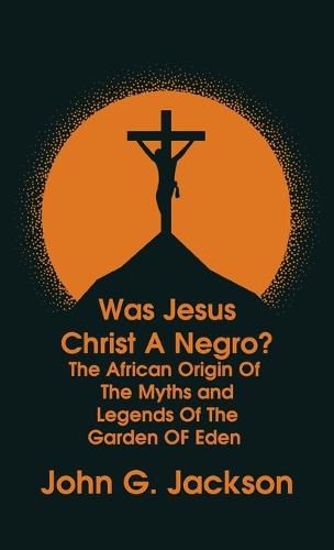Cover image for Was Jesus Christ a Negro? and The African Origin of the Myths & Legends of the Garden of Eden The Roman Cookery Book Hardcover